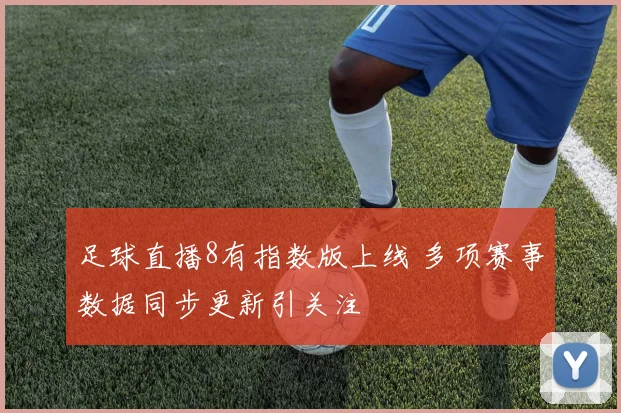 足球直播8有指数版上线 多项赛事数据同步更新引关注