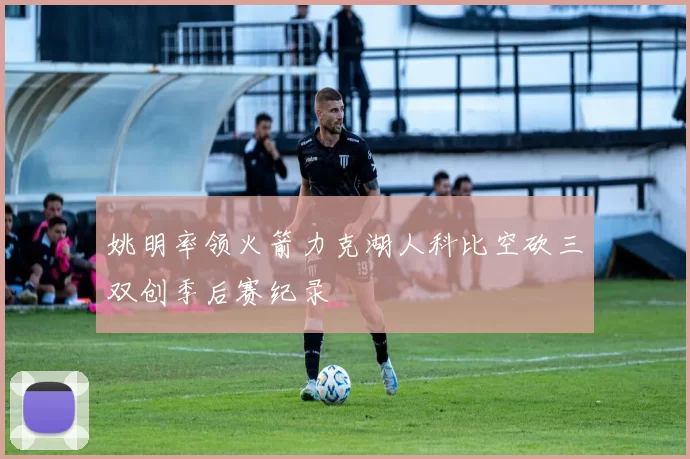 姚明率领火箭力克湖人科比空砍三双创季后赛纪录