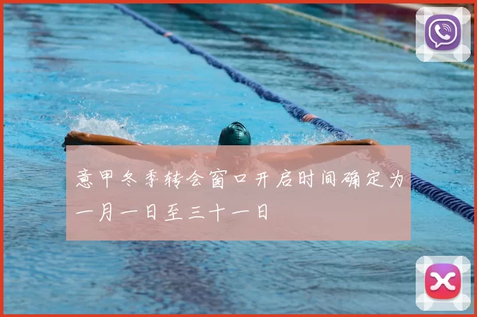 意甲冬季转会窗口开启时间确定为一月一日至三十一日