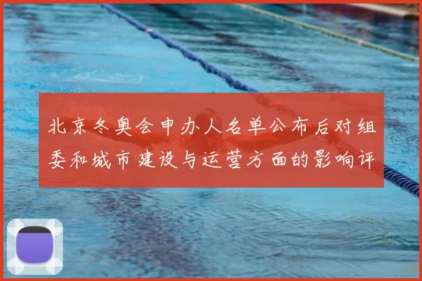 北京冬奥会申办人名单公布后对组委和城市建设与运营方面的影响评估