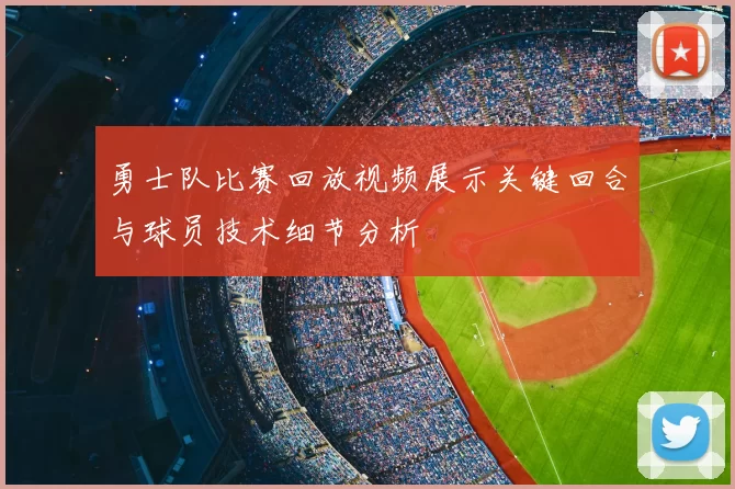 勇士队比赛回放视频展示关键回合与球员技术细节分析