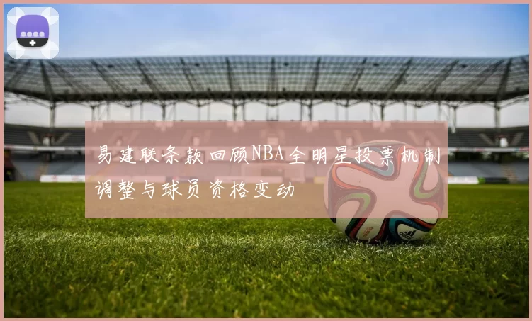 易建联条款回顾NBA全明星投票机制调整与球员资格变动
